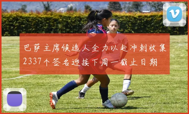 巴萨主席候选人全力以赴冲刺收集2337个签名迎接下周一截止日期