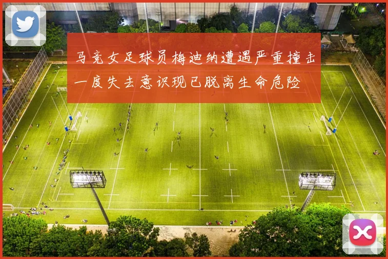 马竞女足球员梅迪纳遭遇严重撞击一度失去意识现已脱离生命危险