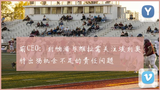 前CEO：利物浦与维拉需关注埃利奥特出场机会不足的责任问题