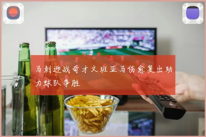 马刺迎战奇才文班亚马伤愈复出助力球队争胜