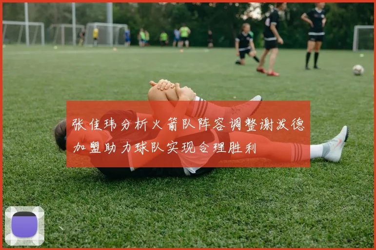 张佳玮分析火箭队阵容调整谢泼德加盟助力球队实现合理胜利
