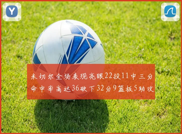 米切尔全场表现亮眼22投11中三分命中率高达36砍下32分9篮板5助攻正负值13